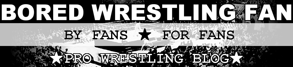 BoredWrestlingFan.com - Pro Wrestling Blog, by fans, for fans